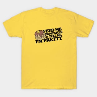 Feed me pancakes and tell me I'm pretty T-Shirt